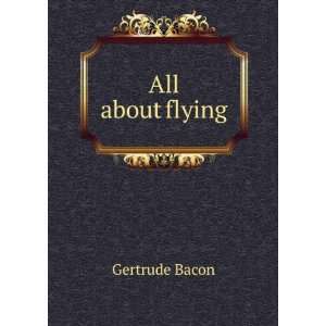  All about flying Gertrude Bacon Books