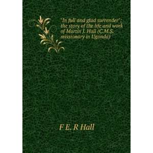   life and work of Martin J. Hall (C.M.S. missionary in Uganda) F E. R