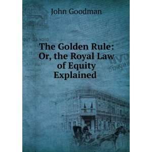   Rule Or, the Royal Law of Equity Explained . John Goodman Books