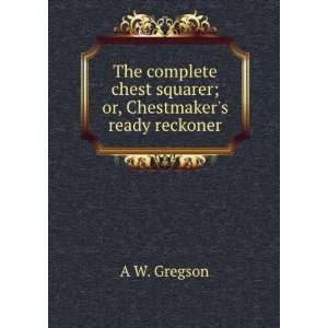   ; or, Chestmakers ready reckoner A W. Gregson  Books