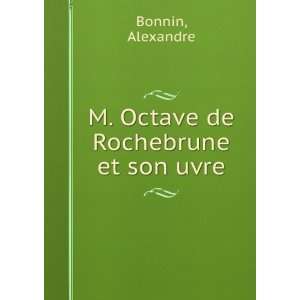    M. Octave de Rochebrune et son uvre Alexandre Bonnin Books