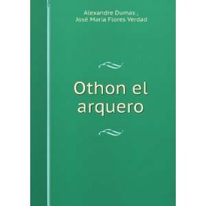  Othon el arquero JosÃ© MarÃ­a Flores Verdad Alexandre 