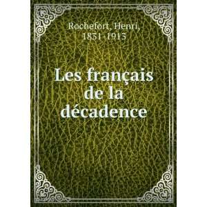   Les franÃ§ais de la dÃ©cadence Henri, 1831 1913 Rochefort Books