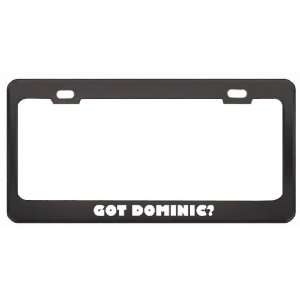 Got Dominic? Girl Name Black Metal License Plate Frame Holder Border 