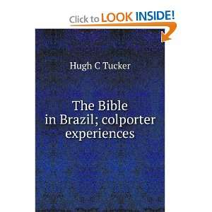  The Bible in Brazil; colporter experiences Hugh C Tucker Books