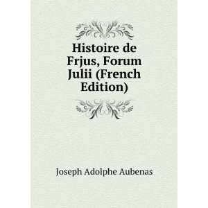   de Frjus, Forum Julii (French Edition) Joseph Adolphe Aubenas Books