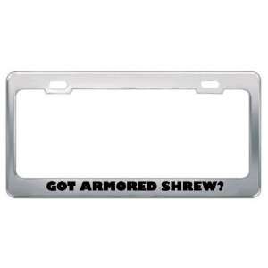  Got Armored Shrew? Animals Pets Metal License Plate Frame 