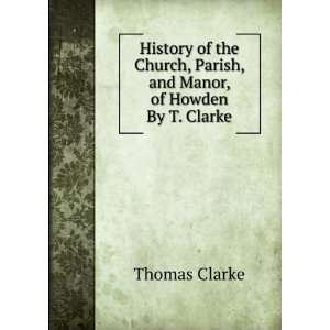   , Parish, and Manor, of Howden By T. Clarke. Thomas Clarke Books