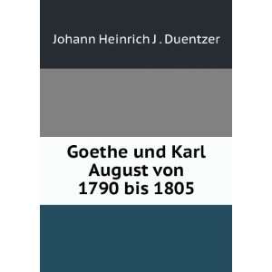   und Karl August von 1790 bis 1805 Johann Heinrich J . Duentzer Books