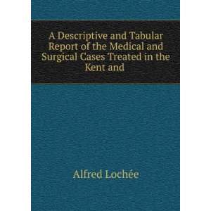   and Surgical Cases Treated in the Kent and . Alfred LochÃ©e Books
