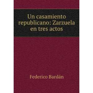   republicano Zarzuela en tres actos Federico BardÃ¡n Books