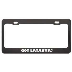 Got Latanya? Girl Name Black Metal License Plate Frame Holder Border 