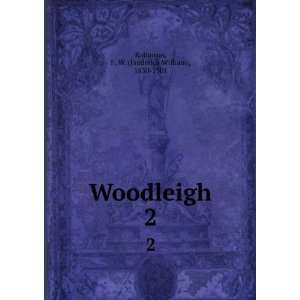    Woodleigh. 2 F. W. (Frederick William), 1830 1901 Robinson Books