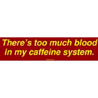  Theres too much blood in my caffeine system. Bumper 
