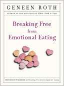   Breaking Free from Emotional Eating by Geneen Roth 