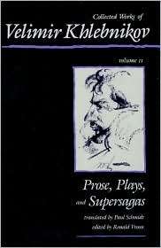 Collected Works of Velimir Khlebnikov, Volume II Prose, Plays, and 