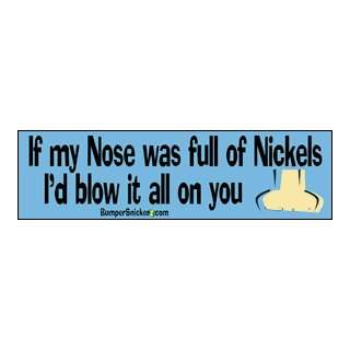 If my nose was full of nickels, Id blow it all on you   funny bumper 