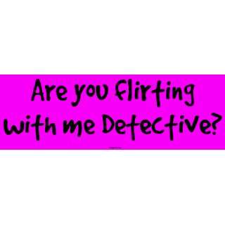  Are you flirting with me Detective? Large Bumper Sticker 