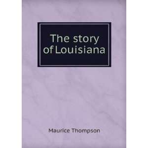  The story of Louisiana Maurice Thompson Books