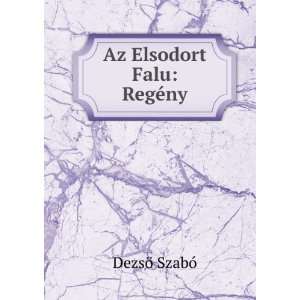  Az Elsodort Falu RegÃ©ny DezsÃ¶ SzabÃ³ Books