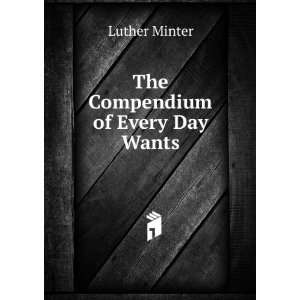  The Compendium of Every Day Wants Luther Minter Books