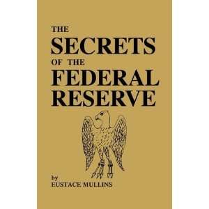   The Secrets of the Federal Reserve [Paperback] Eustace Mullins Books