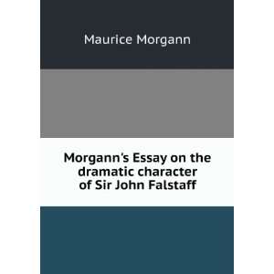   on the dramatic character of Sir John Falstaff Maurice Morgann Books
