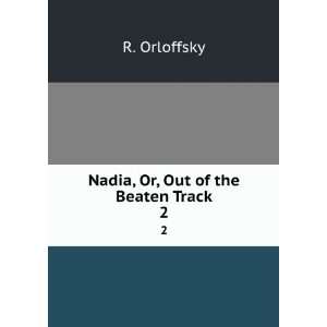  Nadia, Or, Out of the Beaten Track. 2 R. Orloffsky Books