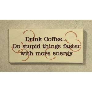  Drink Coffee Do Stupid Things Faster Wood Wall Sign