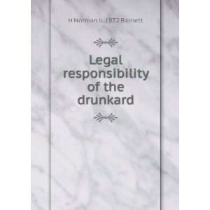   Legal responsibility of the drunkard H Norman b. 1872 Barnett Books