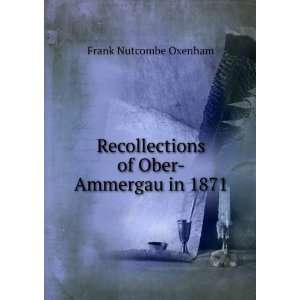   Recollections of Ober Ammergau in 1871 Frank Nutcombe Oxenham Books