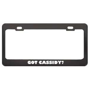 Got Cassidy? Girl Name Black Metal License Plate Frame Holder Border 