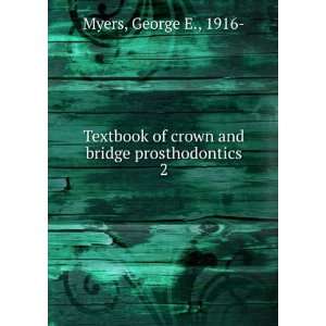   of crown and bridge prosthodontics. 2 George E., 1916  Myers Books