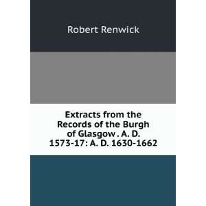   of Glasgow . A. D. 1573 17 A. D. 1630 1662 Robert Renwick Books