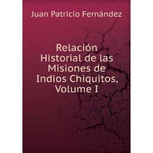   de Indios Chiquitos, Volume I Juan Patricio FernÃ¡ndez Books