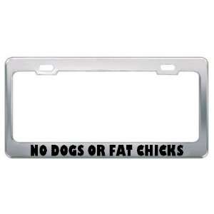  No Dogs Or Fat Chicks Metal License Plate Frame Tag Holder 