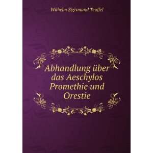   das Aeschylos Promethie und Orestie Wilhelm Sigismund Teuffel Books