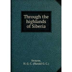  Through the highlands of Siberia H. G. C. Swayne Books