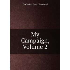    My Campaign, Volume 2 Charles Vere Ferrers Townshend Books