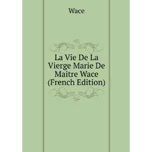   La Vie De La Vierge Marie De Maitre Wace (French Edition) Wace Books