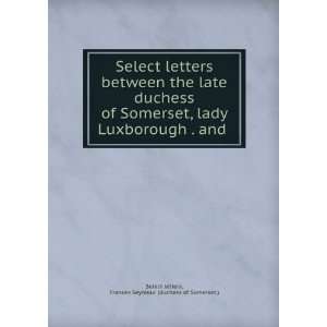  Select Letters Between the Late Duchess of Somerset, Lady 