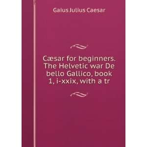  CÃ¦sar for beginners. The Helvetic war De bello Gallico 
