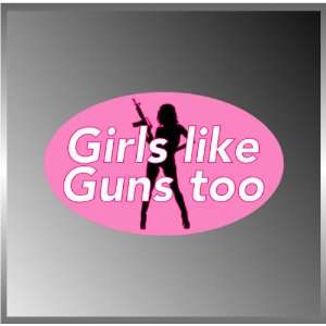  Girls Like Gun Too NRA Pro Gun Cute Funny Vinyl Euro Decal 