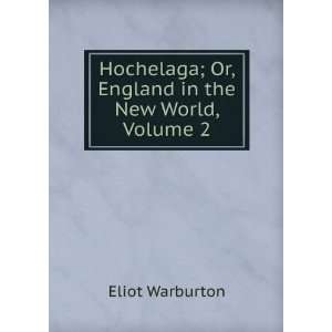  Hochelaga; Or, England in the New World, Volume 2 Eliot 