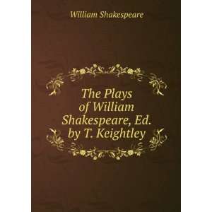   William Shakespeare, Ed. by T. Keightley William Shakespeare Books