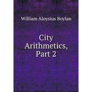 City Arithmetics, Part 2 William Aloysius Boylan Books