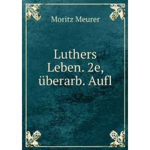  Luthers Leben. 2e, Ã¼berarb. Aufl Moritz Meurer Books