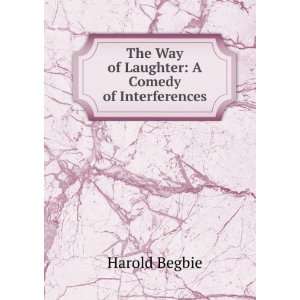 The Way of Laughter A Comedy of Interferences Harold Begbie  