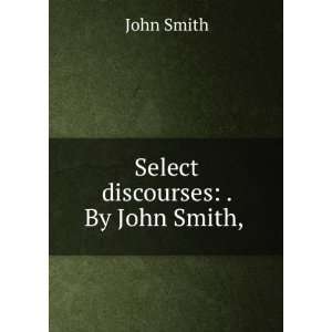  Select discourses . By John Smith, . John Smith Books