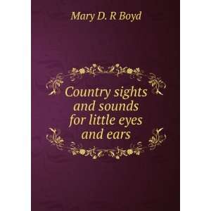  sights and sounds for little eyes and ears Mary D. R Boyd Books